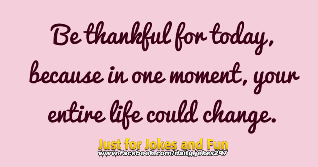 Be thankful for today