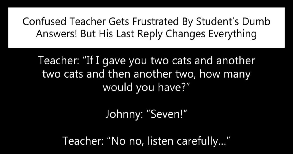 Confused Teacher Gets Frustrated By Student’s Dumb Answers, But His Last Reply Changes Everything
