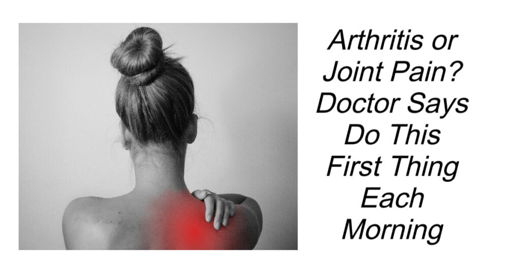 Doctor Says Do This First Thing Each Morning To Stop Joint Pain