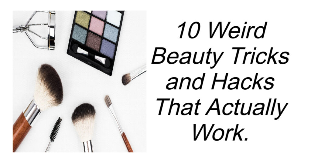 10 Weird Beauty Tricks and Hacks That Actually Work