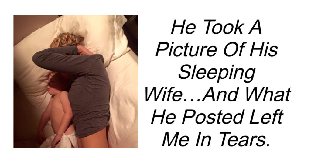 He Took A Photo Of His Wife Asleep What He Wrote Left Me In Tears.