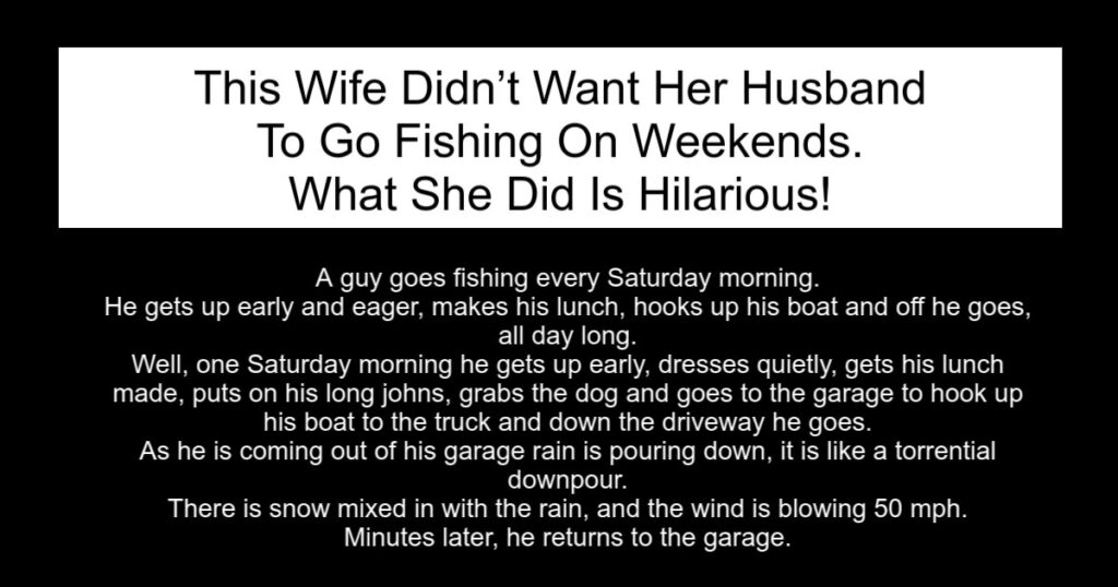 She Didn’t Want Her Husband To Go Fishing On Weekends.