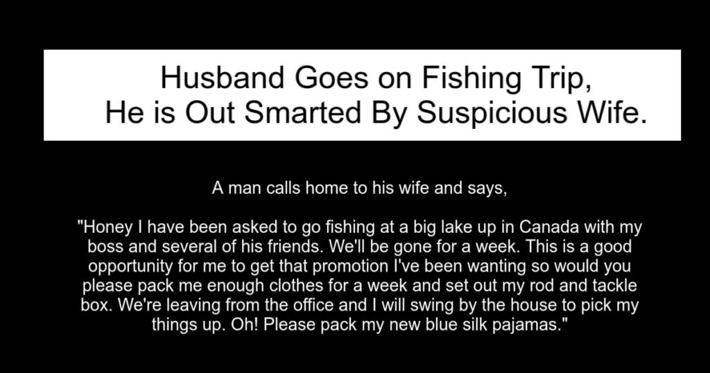 Husband Goes on Fishing Trip Out Smarted By Wife.