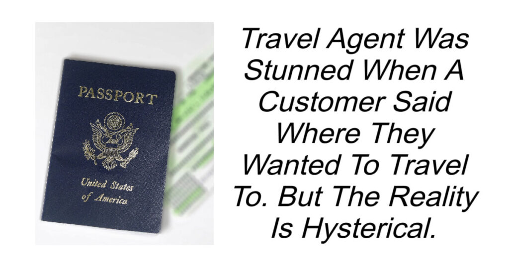 Travel Agent Was Stunned When Customer Said This