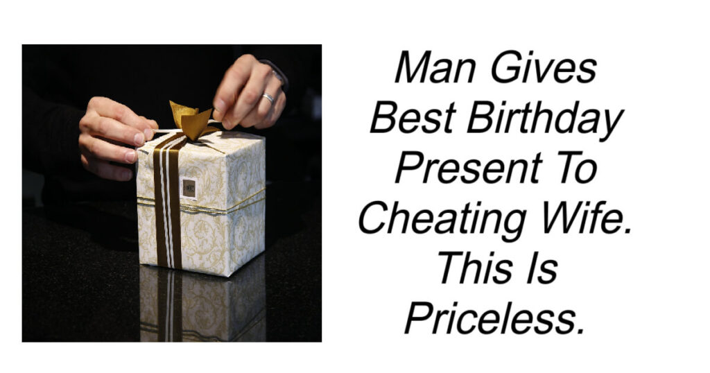 Man Gives Best Birthday Present To Cheating Wife.