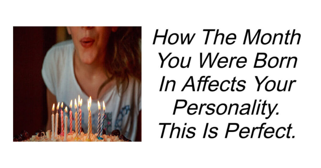 How The Month You Were Born In Affects Your Personality.