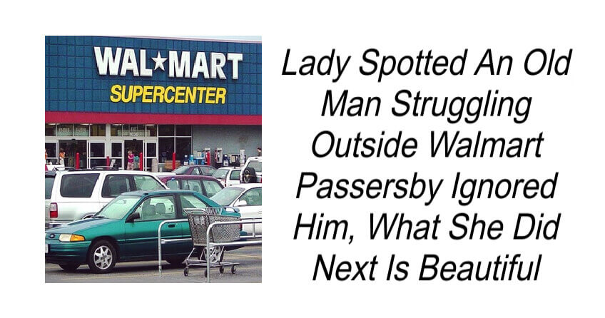 Lady Spotted An Old Man Struggling Outside Walmart.