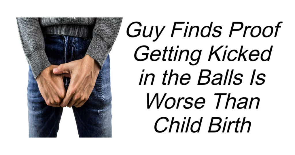 Getting Kicked in the Balls Vs Child Birth