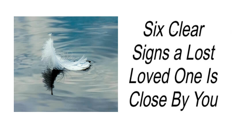 Six Clear Signs a Lost Loved One Is Close By You