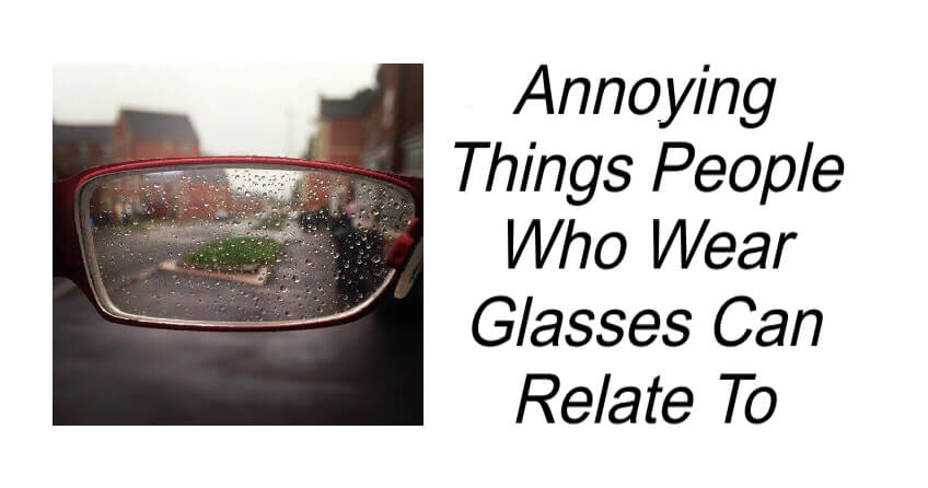 Annoying Things People Who Wear Glasses Can Relate To