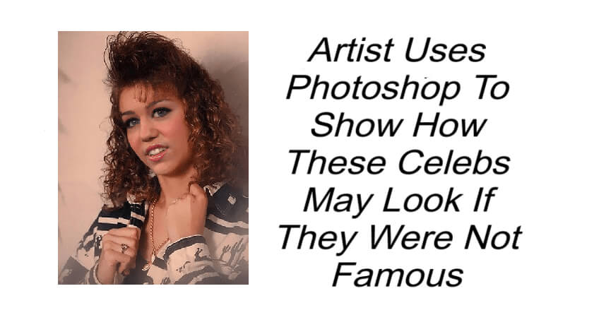How Celebs May Look If They Were Not Famous