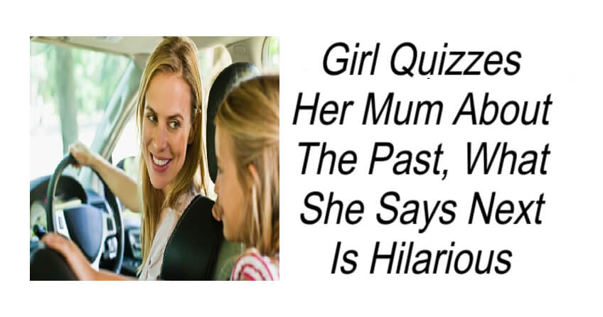 Girl Quizzes Her Mum About The Past