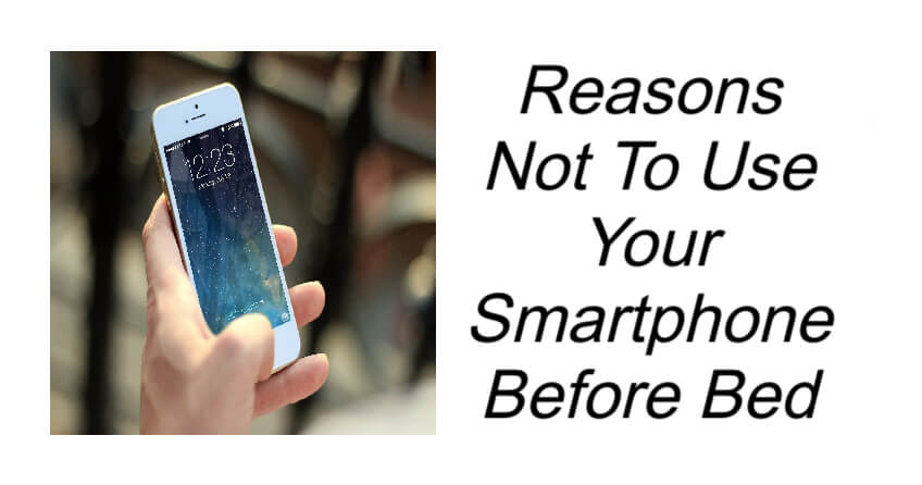 Reasons Not To Use Your Smartphone Before Bed