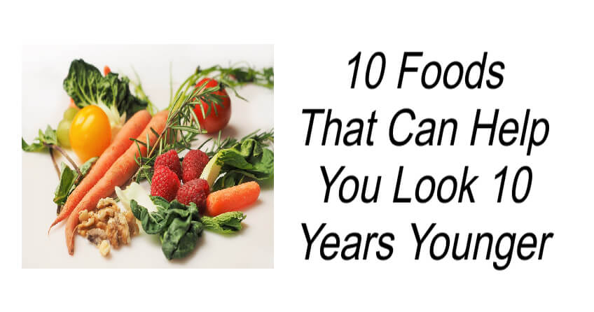 10 Foods That Can Help You Look 10 Years Younger