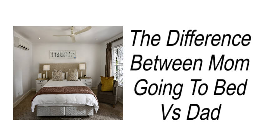 Mom Going To Bed Versus Dad