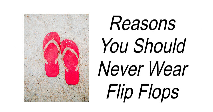 Reasons You Should Never Wear Flip Flops