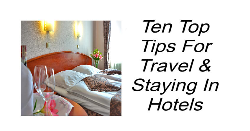 Ten Top Tips For Travel & Staying In Hotels
