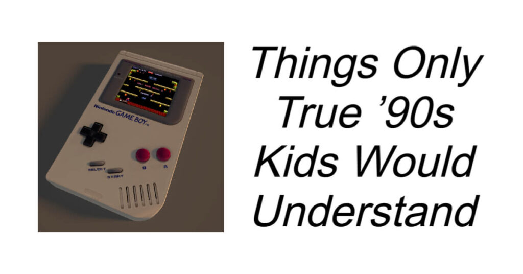 Things Only True ’90s Kids Would Understand