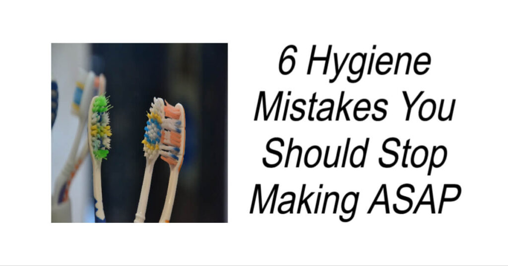 6 Hygiene Mistakes You Should Stop Making