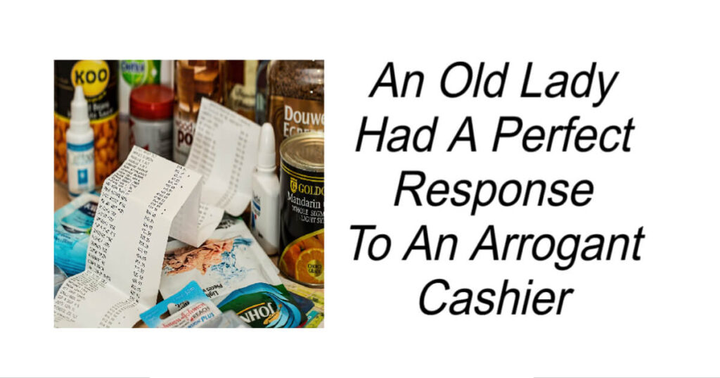 An Old Lady Had A Perfect Response To An Arrogant Cashier