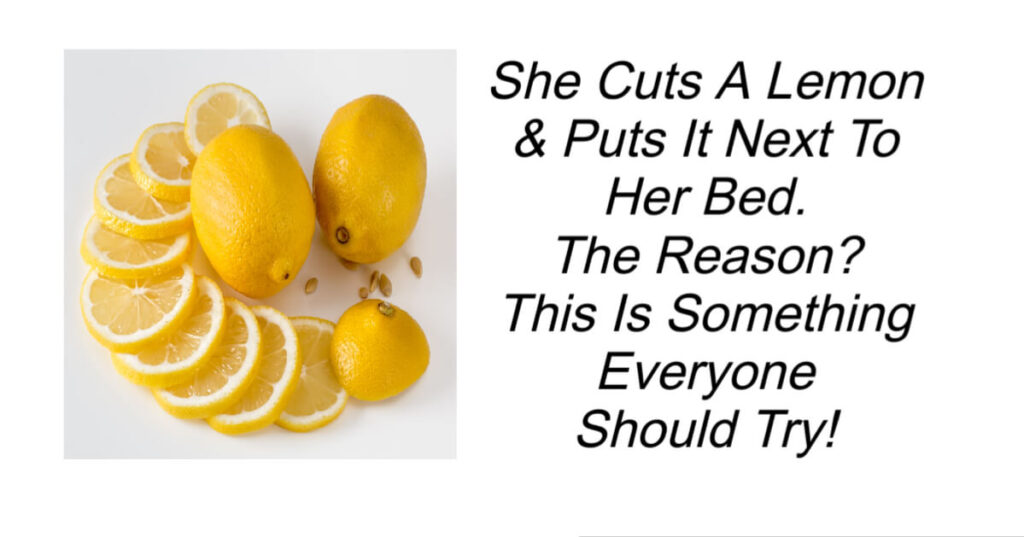 She Cuts A Lemon & Puts It Next To Her Bed