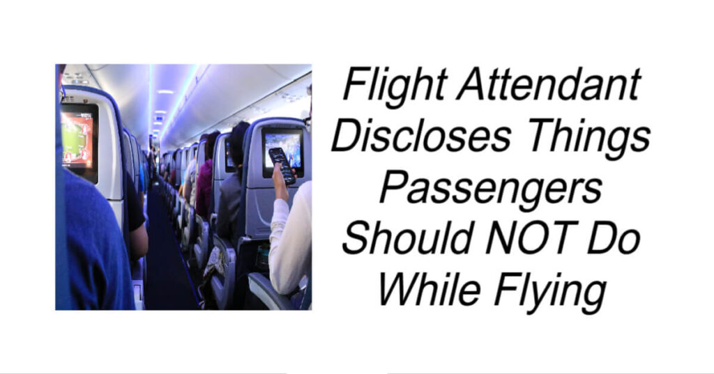 Flight Attendant Discloses Things Passengers Should NOT Do While Flying