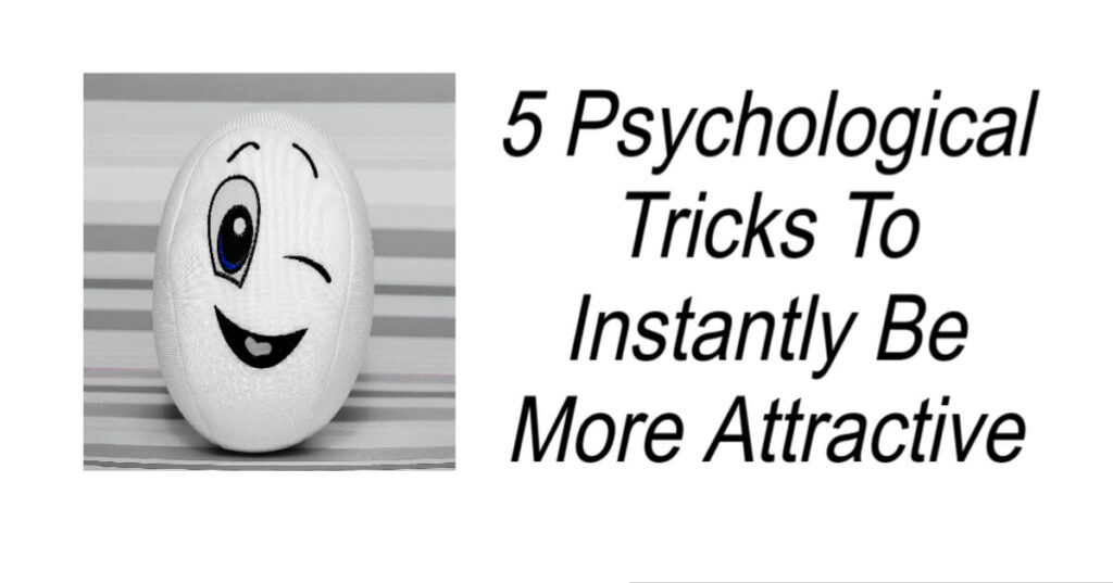 5 Psychological Tricks To Instantly Be More Attractive