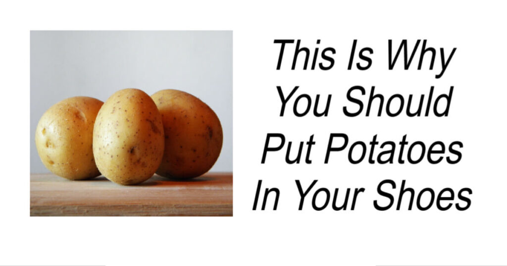This Is Why You Should Put A Potato In Your Shoe