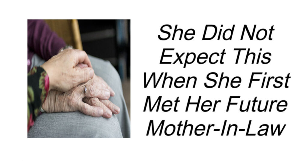 She Did Not Expect This When She First Met Her Future Mother-In-Law