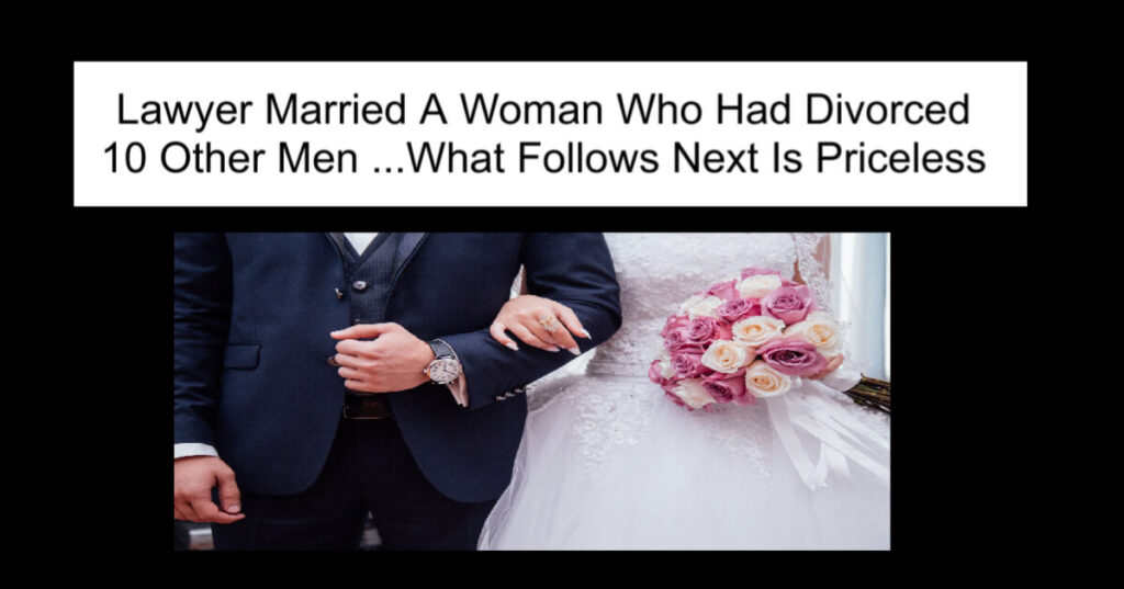 Lawyer Married A Woman Who Had Divorced 10 Other Men