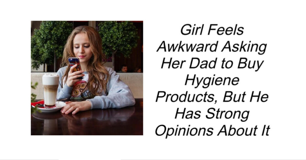 Girl Feels Awkward Asking Her Dad to Buy Hygiene Products