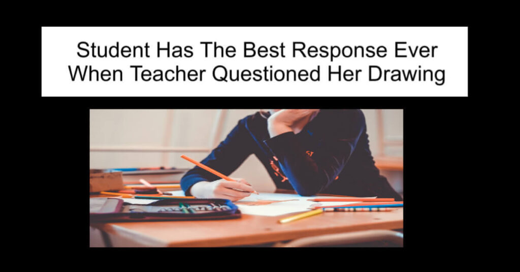Student Has The Best Response Ever When Teacher Questioned Her Drawing