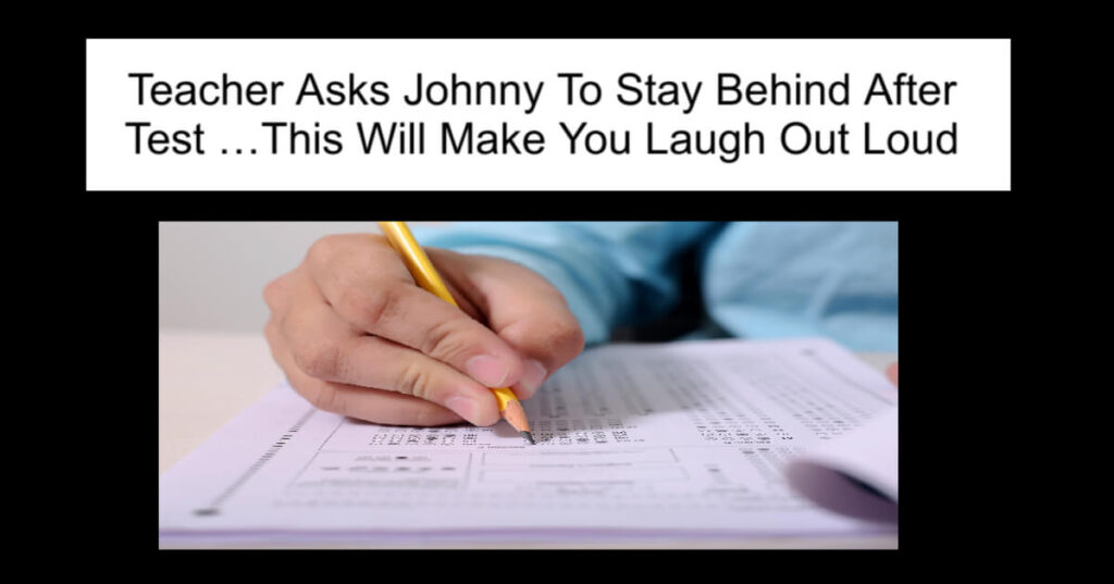 Teacher Asks Johnny To Stay Behind After Test