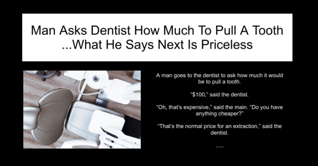 Man Asks Dentist How Much To Pull A Tooth