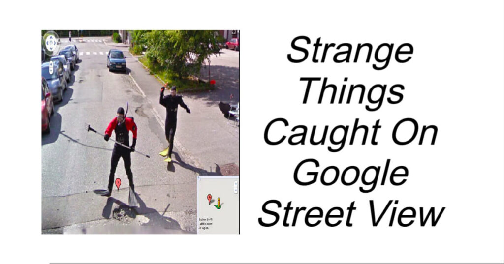 Strange Things Caught On Google Street View