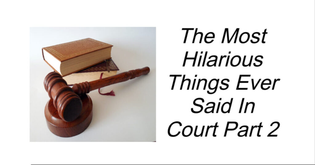 The Most Hilarious Things Ever Said In Court Part 2