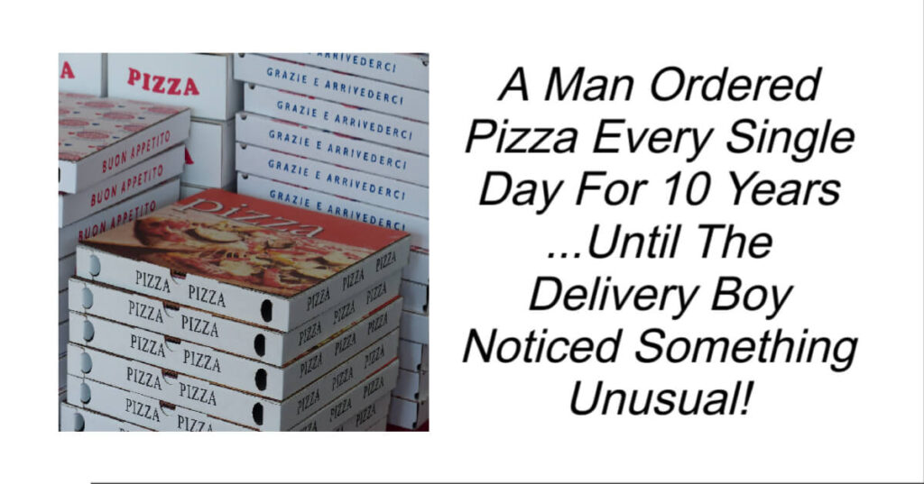 A Man Ordered Pizza Every Single Day For 10 Years