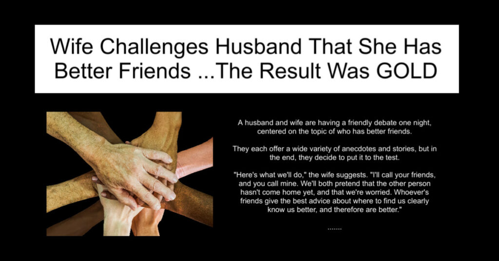 Wife Challenges Husband That She Has Better Friends