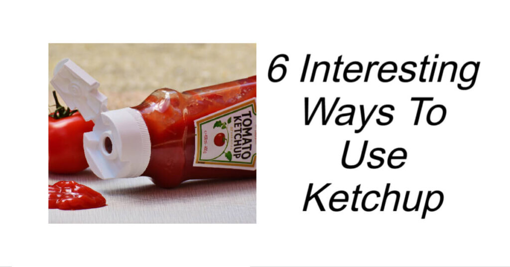 6 Interesting Ways To Use Ketchup