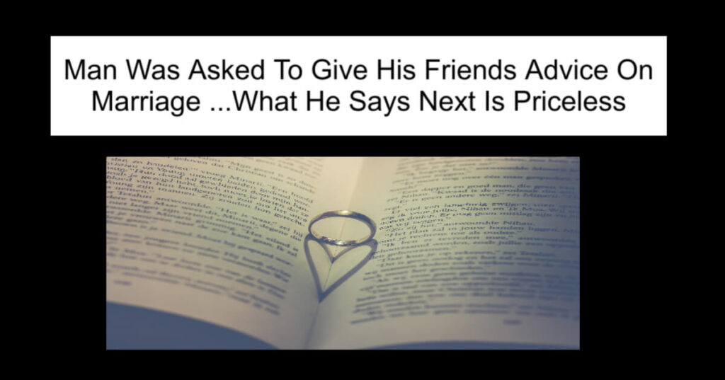 Man Was Asked To Give His Friends Advice On Marriage