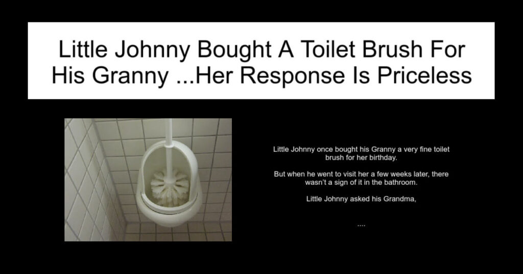 Little Johnny Bought A Toilet Brush For His Granny