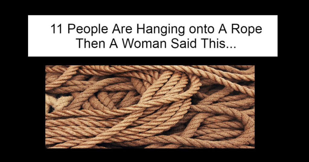 11 People Are Hanging onto A Rope Then A Woman Said This