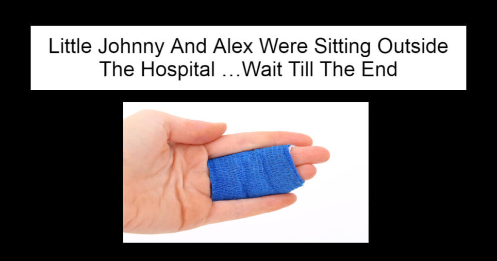 Little Johnny And Alex Were Sitting Outside The Hospital