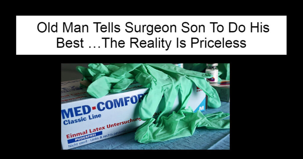 Old Man Tells Surgeon Son To Do His Best