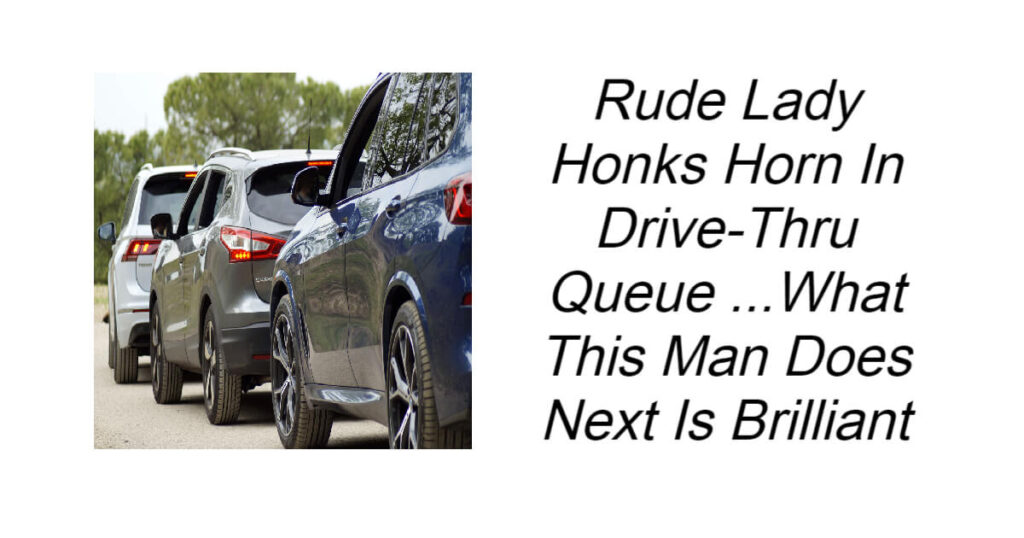Rude Lady Honks Horn In Drive-Thru Queue