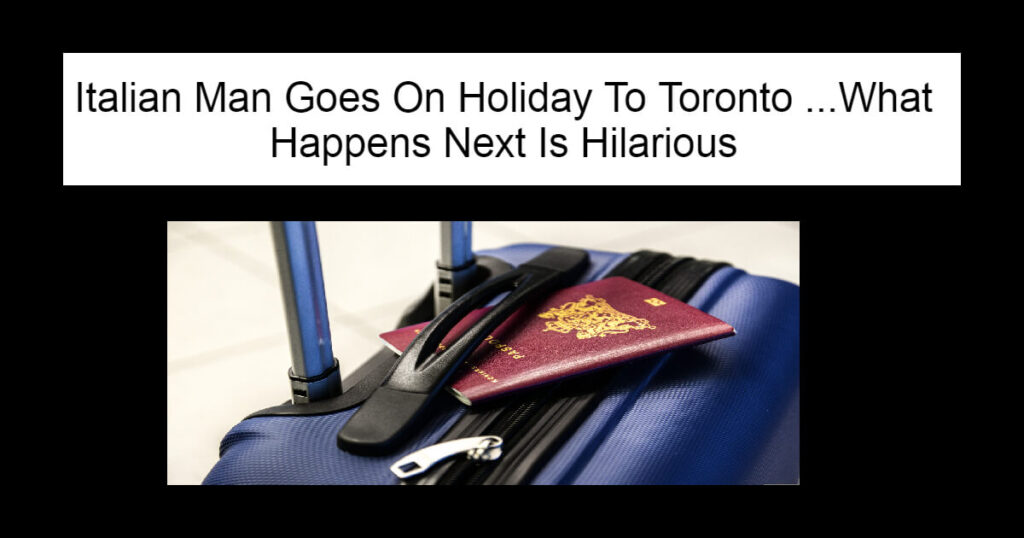 Italian Man Goes On Holiday To Toronto