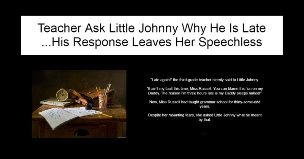 Teacher Ask Little Johnny Why He Is Late