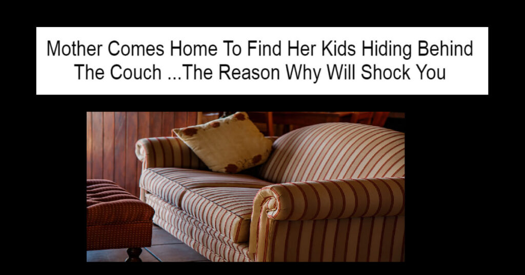 Mother Comes Home To Find Her Kids Hiding Behind The Couch