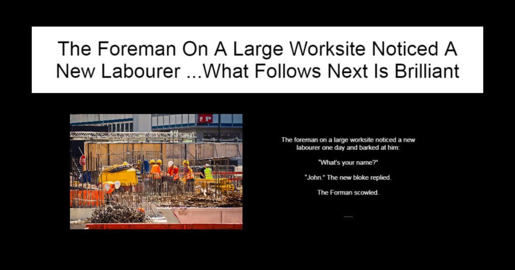 The Foreman On A Large Worksite Noticed A New Labourer