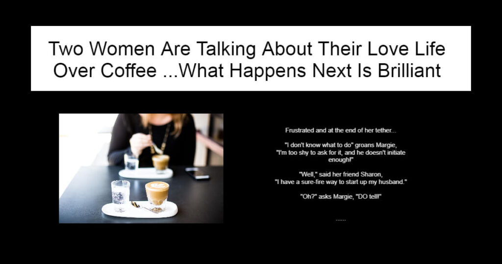 Two Women Are Talking About Their Love Life Over Coffee